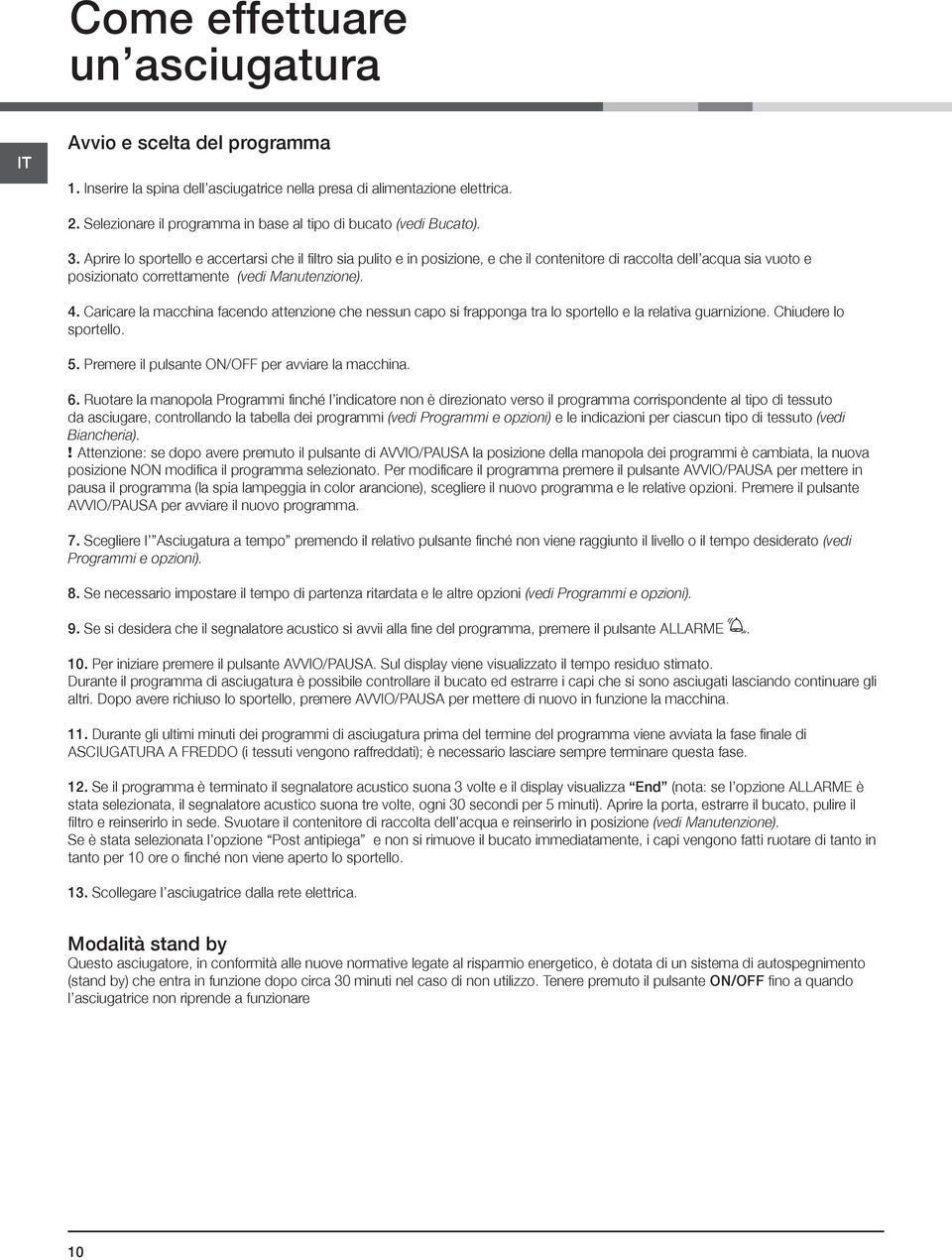 Aprire lo sportello e accertarsi che il filtro sia pulito e in posizione, e che il contenitore di raccolta dell acqua sia vuoto e posizionato correttamente (vedi Manutenzione). 4.