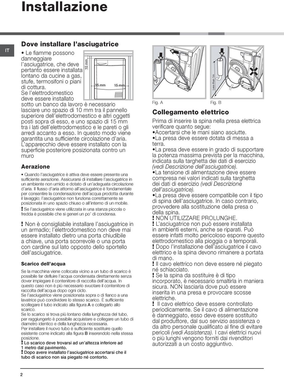 uno spazio di 15 mm tra i lati dell elettrodomestico e le pareti o gli arredi accanto a esso. In questo modo viene garantita una sufficiente circolazione d aria.