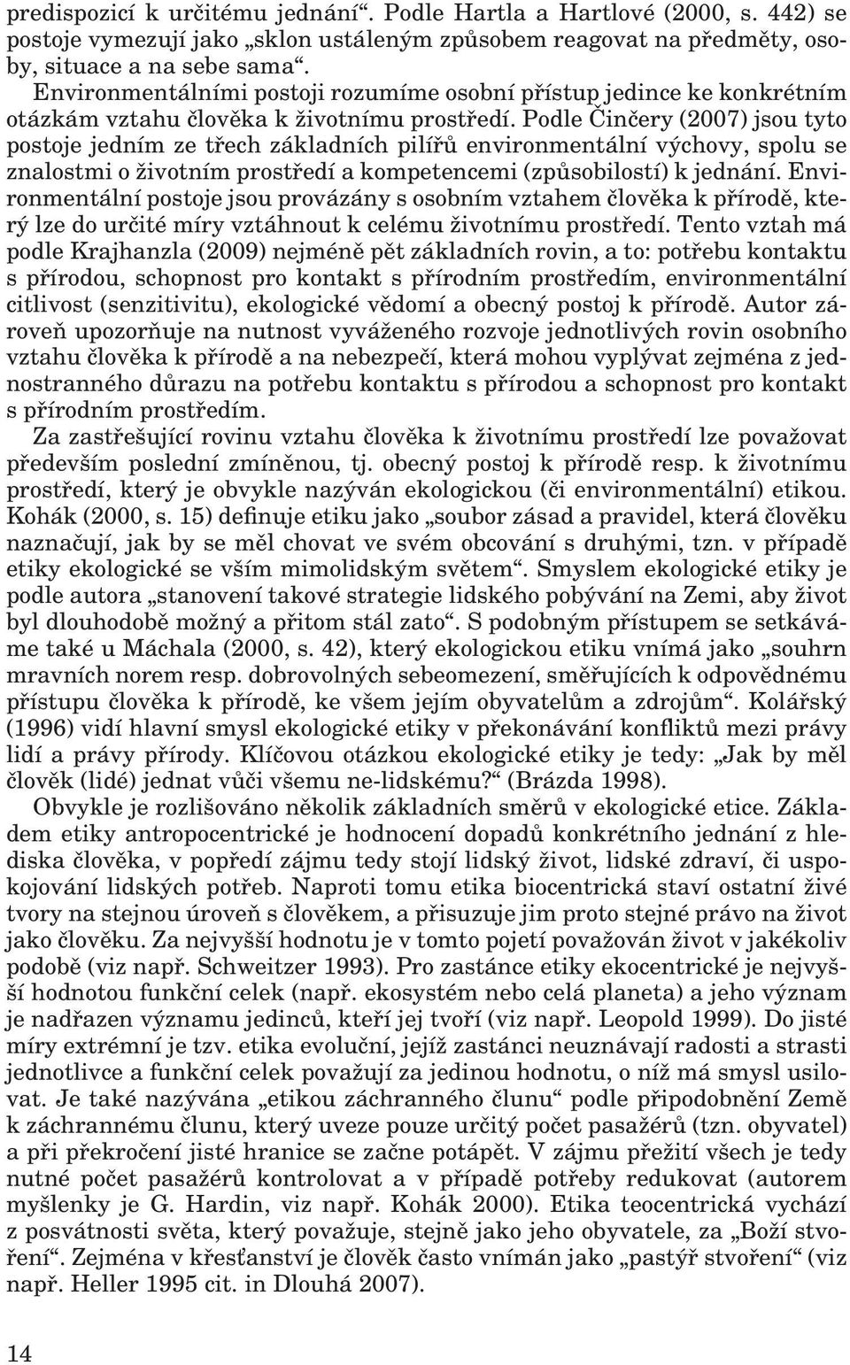 Podle Činčery (2007) jsou tyto postoje jedním ze třech základních pilířů environmentální výchovy, spolu se znalostmi o životním prostředí a kompetencemi (způsobilostí) k jednání.