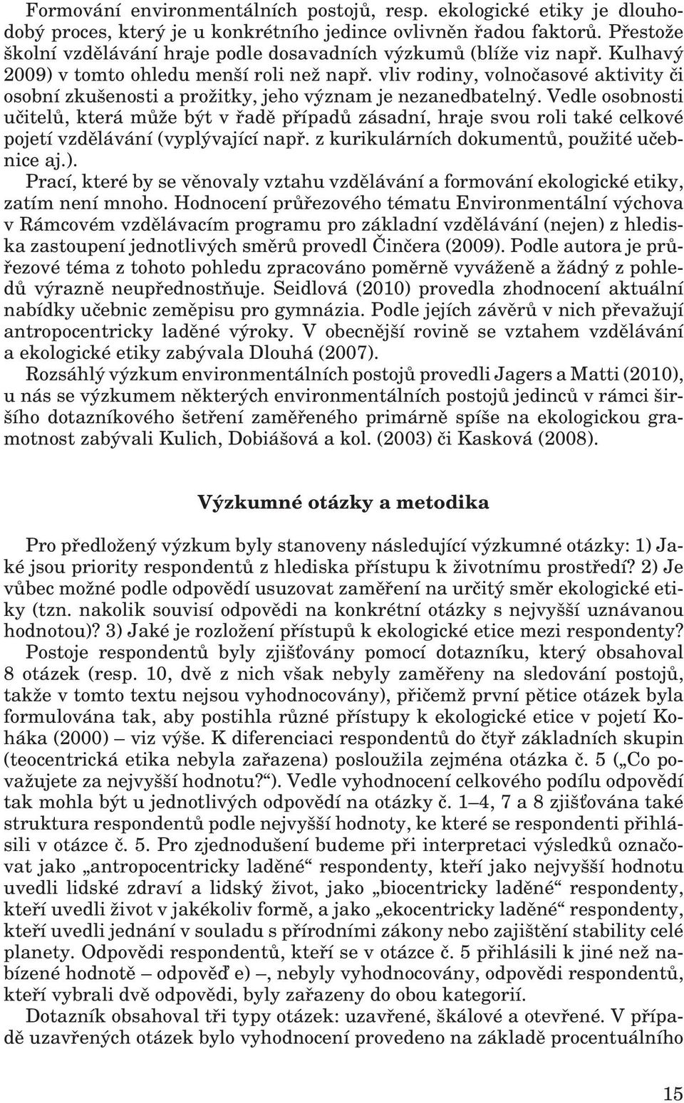 vliv rodiny, volnočasové aktivity či osobní zkušenosti a prožitky, jeho význam je nezanedbatelný.