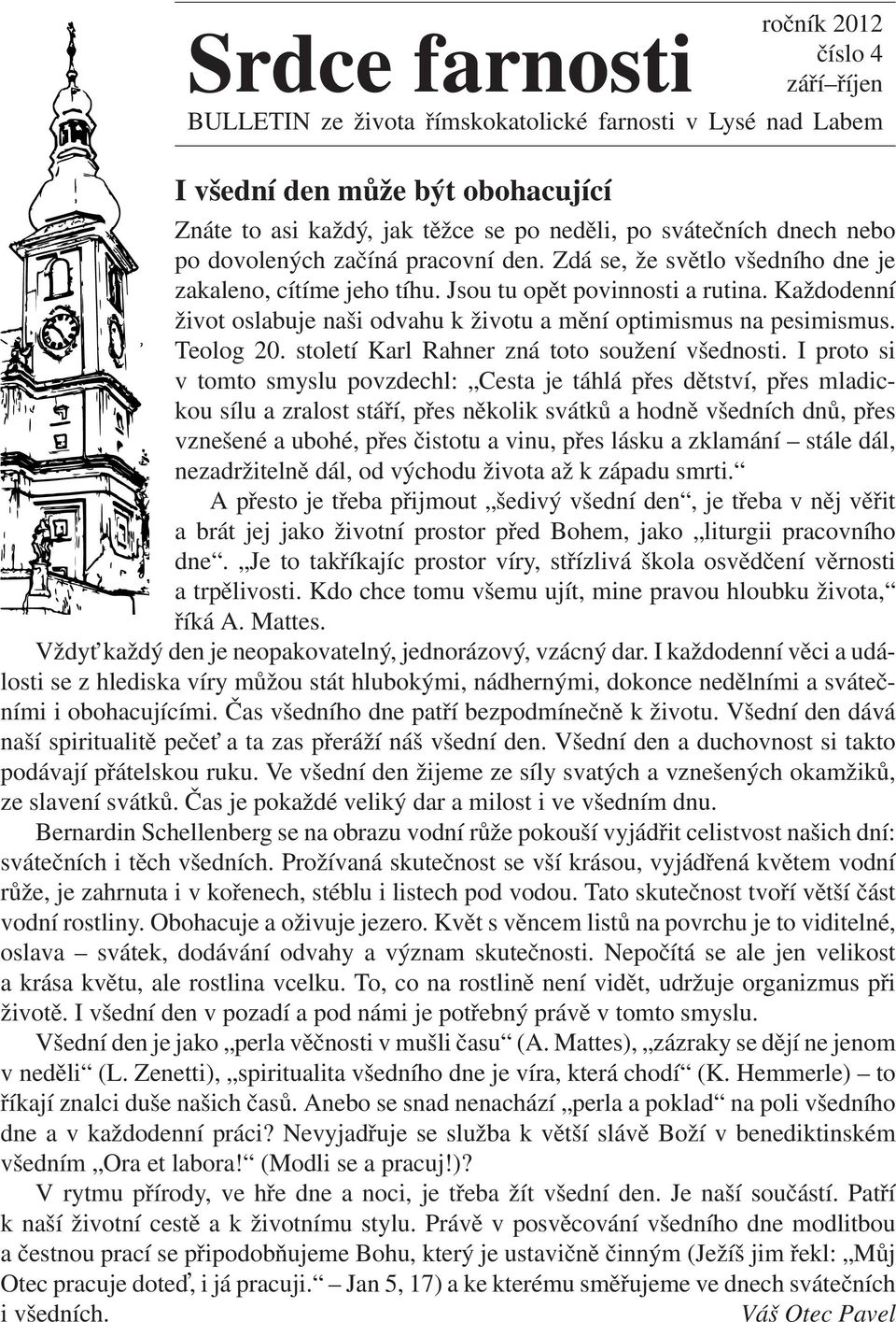Každodenní život oslabuje naši odvahu k životu a mění optimismus na pesimismus. Teolog 20. století Karl Rahner zná toto soužení všednosti.
