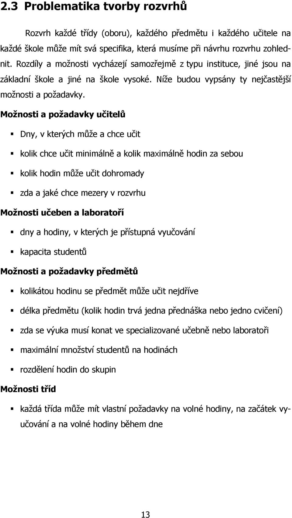 Možnosti a požadavky učitelů Dny, v kterých můţe a chce učit kolik chce učit minimálně a kolik maximálně hodin za sebou kolik hodin můţe učit dohromady zda a jaké chce mezery v rozvrhu Možnosti