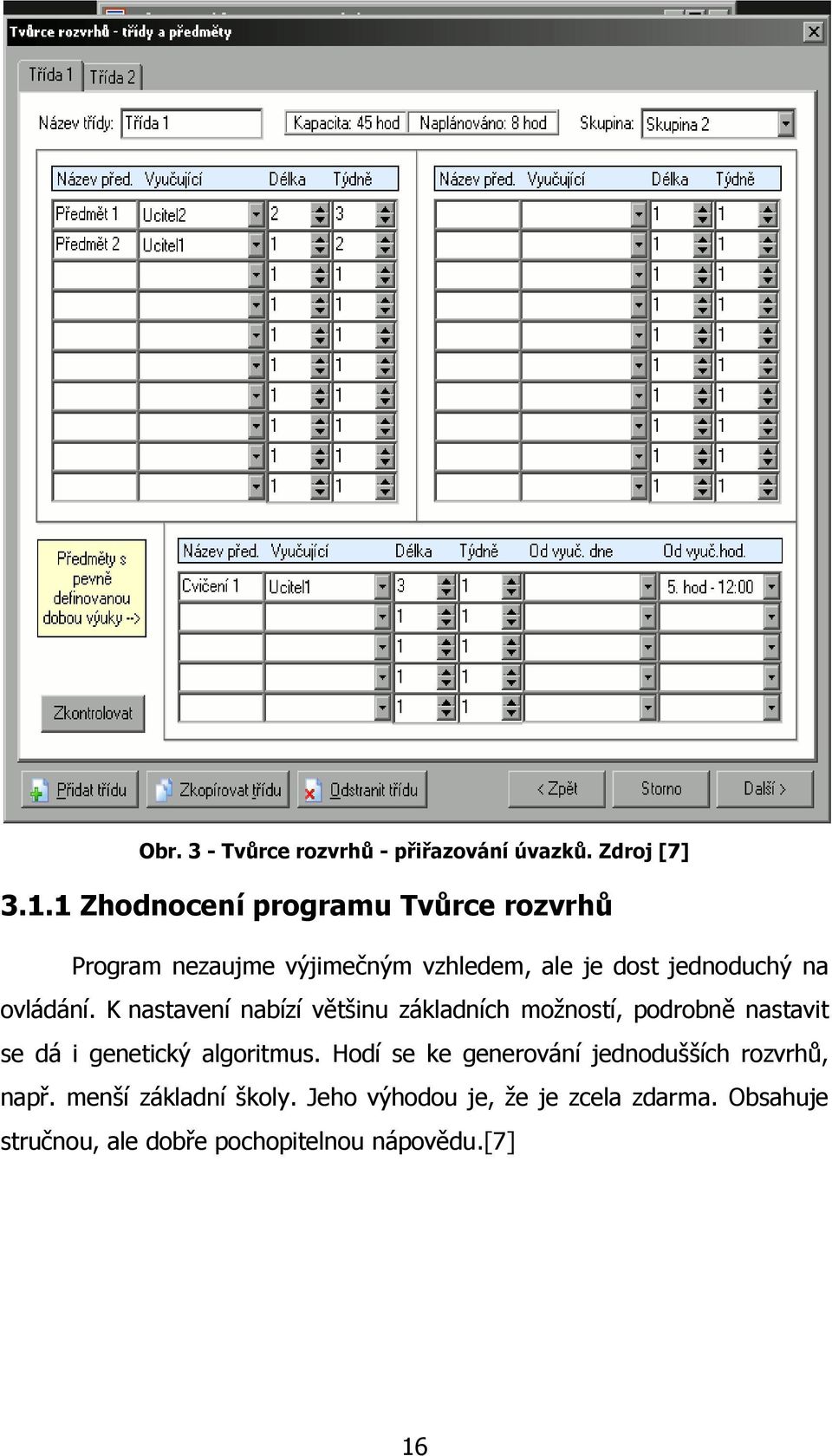 ovládání. K nastavení nabízí většinu základních moţností, podrobně nastavit se dá i genetický algoritmus.