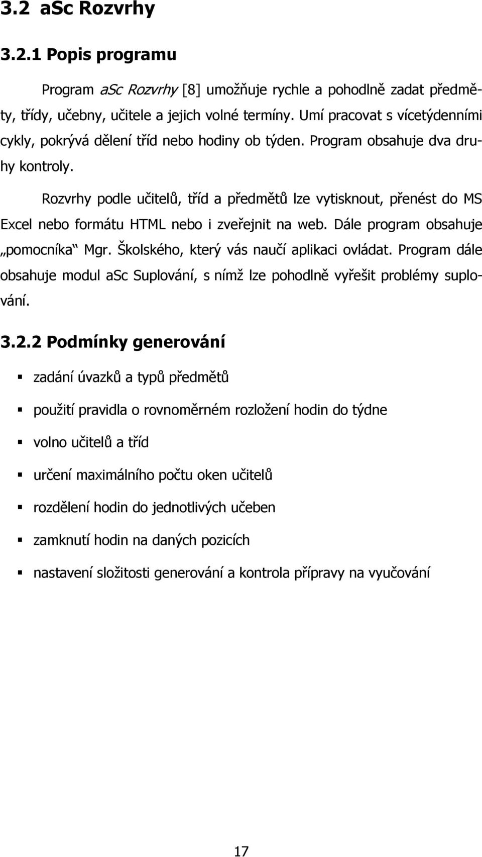 Rozvrhy podle učitelů, tříd a předmětů lze vytisknout, přenést do MS Excel nebo formátu HTML nebo i zveřejnit na web. Dále program obsahuje pomocníka Mgr. Školského, který vás naučí aplikaci ovládat.