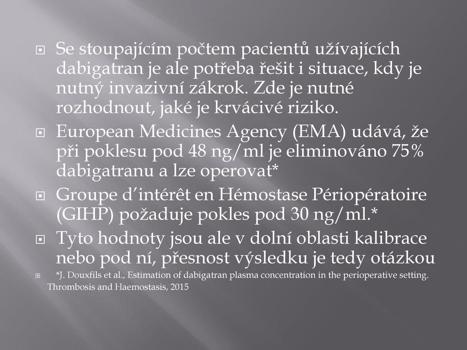 European Medicines Agency (EMA) udává, že při poklesu pod 48 ng/ml je eliminováno 75% dabigatranu a lze operovat* Groupe d intérêt en Hémostase