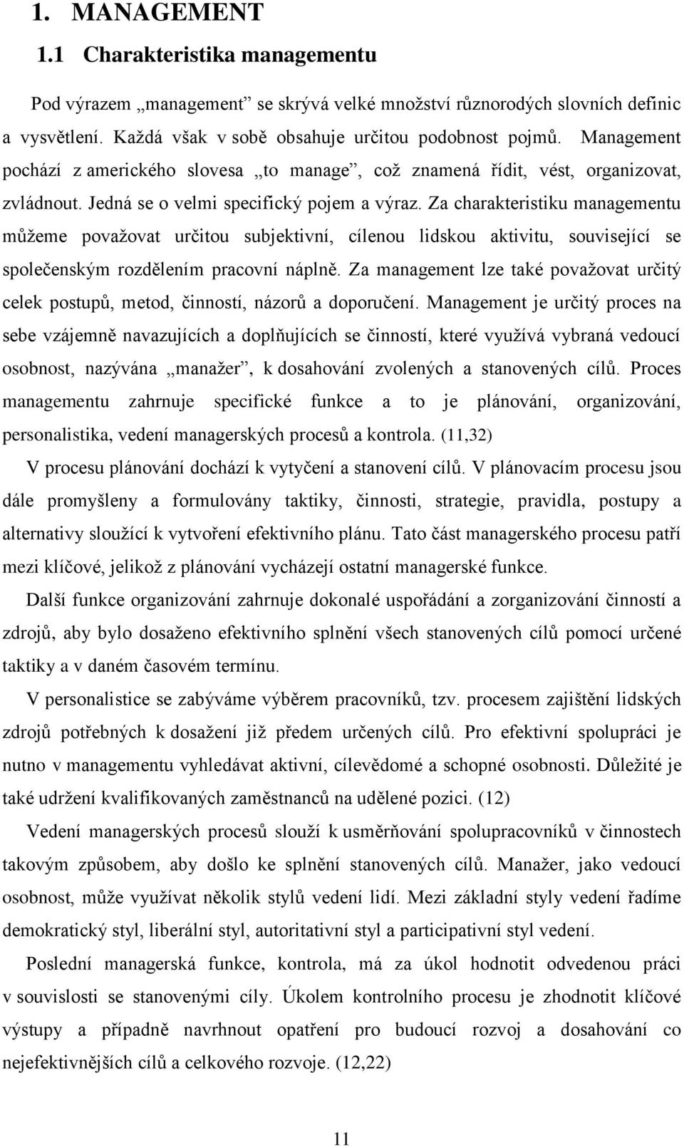 Za charakteristiku managementu můžeme považovat určitou subjektivní, cílenou lidskou aktivitu, související se společenským rozdělením pracovní náplně.