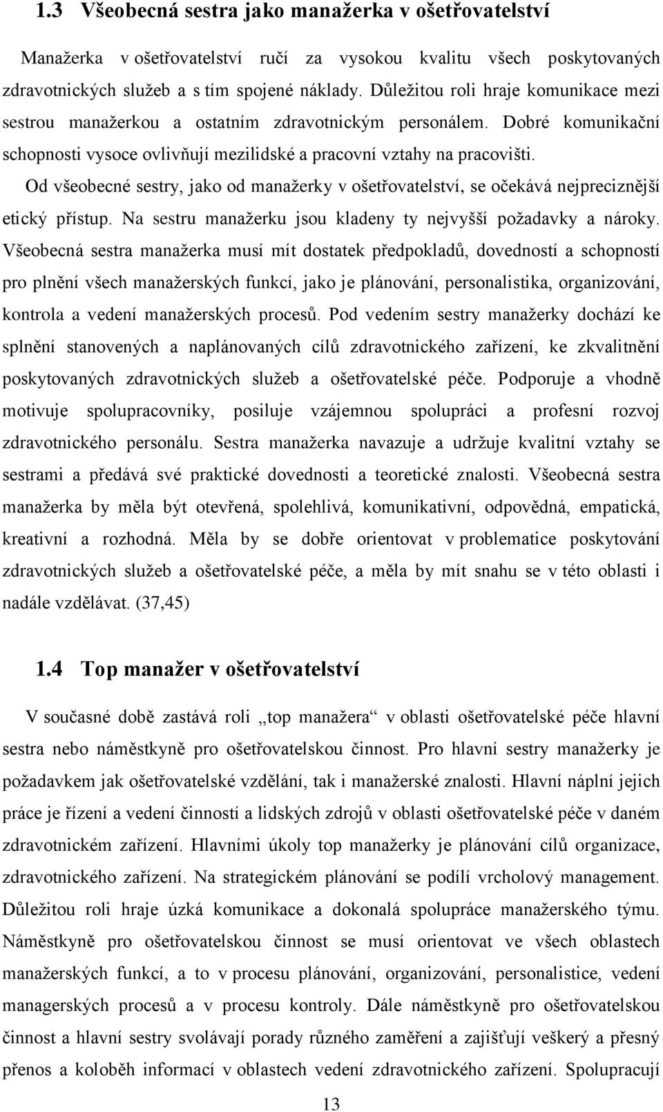 Od všeobecné sestry, jako od manažerky v ošetřovatelství, se očekává nejpreciznější etický přístup. Na sestru manažerku jsou kladeny ty nejvyšší požadavky a nároky.
