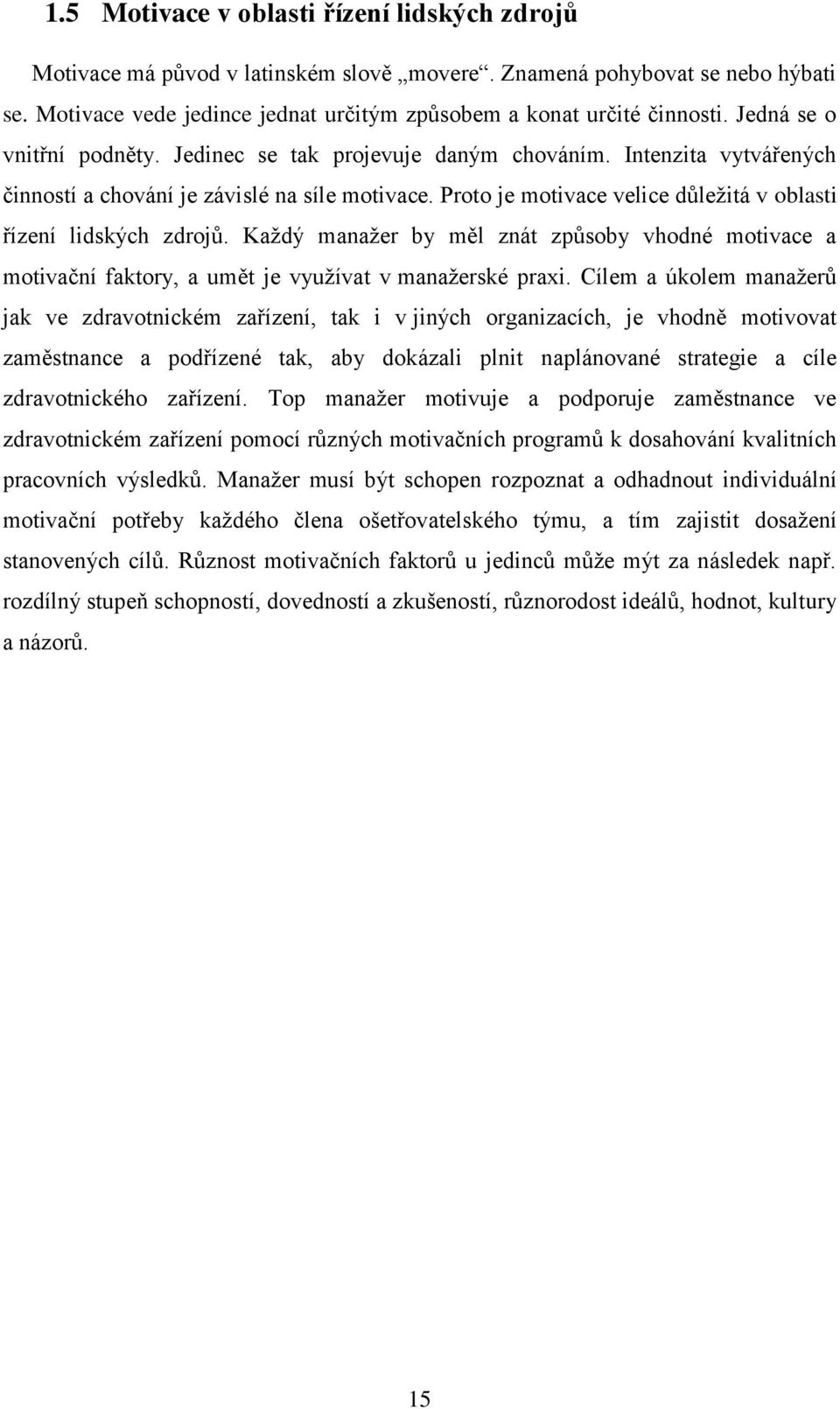 Proto je motivace velice důležitá v oblasti řízení lidských zdrojů. Každý manažer by měl znát způsoby vhodné motivace a motivační faktory, a umět je využívat v manažerské praxi.