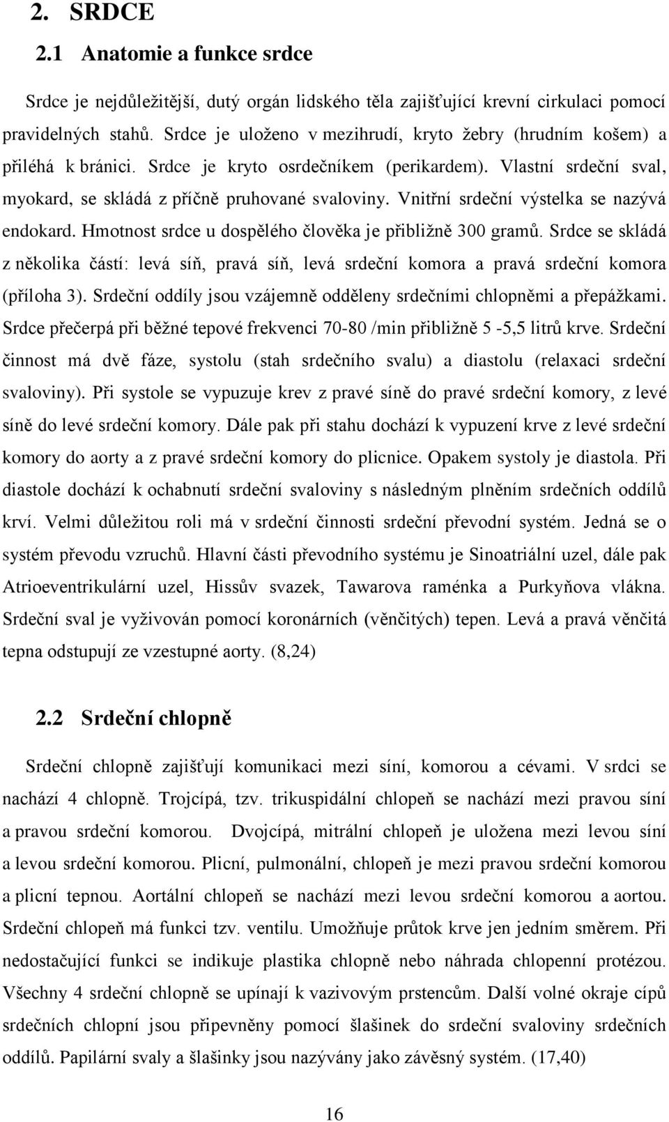 Vnitřní srdeční výstelka se nazývá endokard. Hmotnost srdce u dospělého člověka je přibližně 300 gramů.