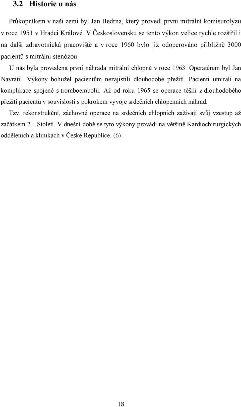 U nás byla provedena první náhrada mitrální chlopně v roce 1963. Operatérem byl Jan Navrátil. Výkony bohužel pacientům nezajistili dlouhodobé přežití.