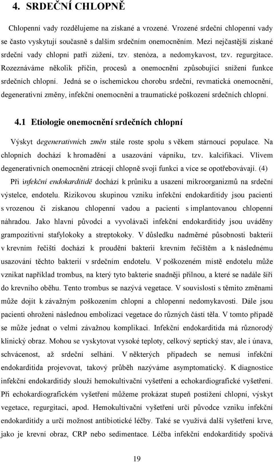 Rozeznáváme několik příčin, procesů a onemocnění způsobující snížení funkce srdečních chlopní.