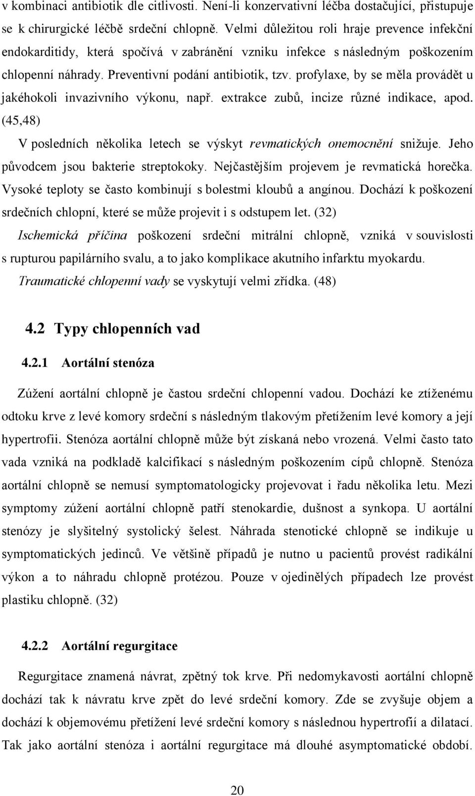 profylaxe, by se měla provádět u jakéhokoli invazivního výkonu, např. extrakce zubů, incize různé indikace, apod. (45,48) V posledních několika letech se výskyt revmatických onemocnění snižuje.
