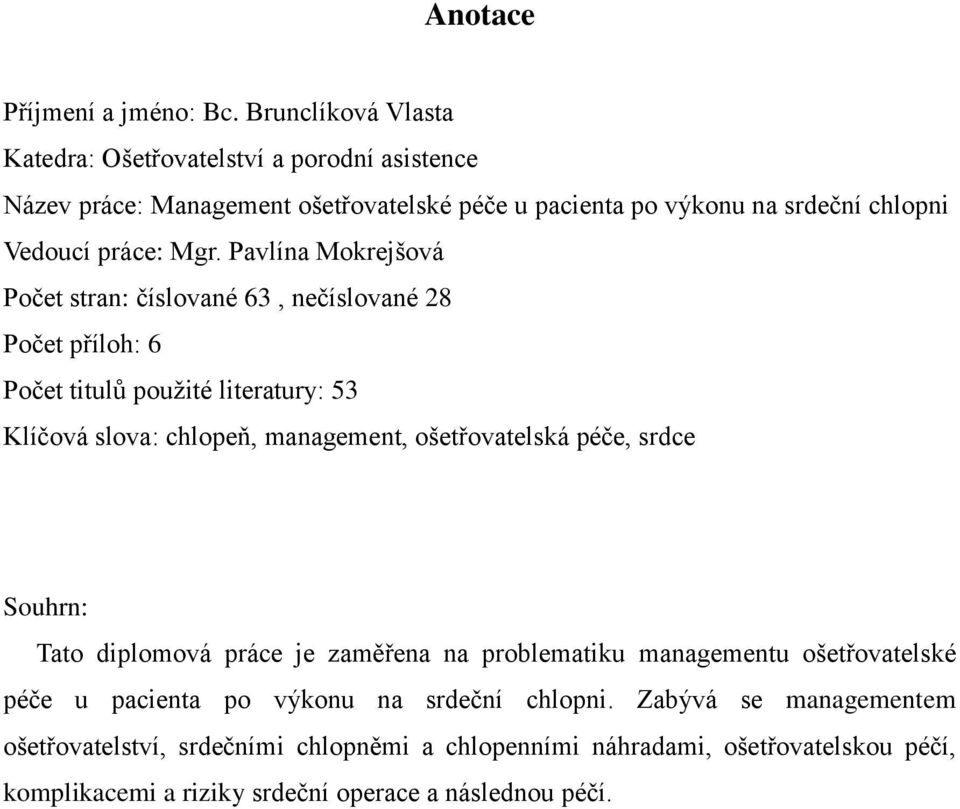 Pavlína Mokrejšová Počet stran: číslované 63, nečíslované 28 Počet příloh: 6 Počet titulů použité literatury: 53 Klíčová slova: chlopeň, management, ošetřovatelská