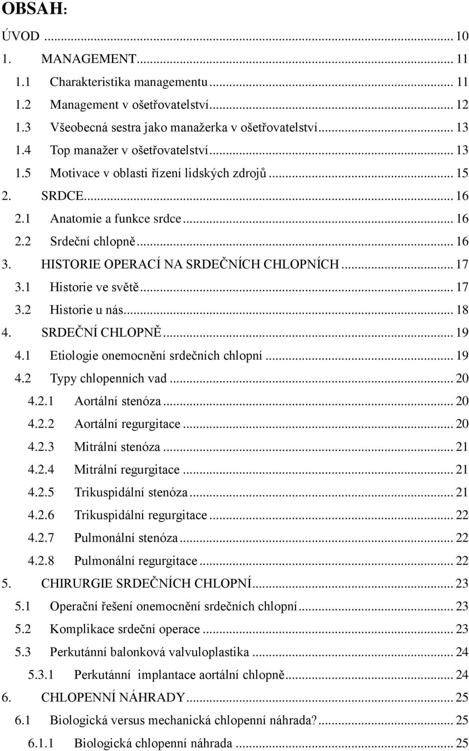 HISTORIE OPERACÍ NA SRDEČNÍCH CHLOPNÍCH... 17 3.1 Historie ve světě... 17 3.2 Historie u nás... 18 4. SRDEČNÍ CHLOPNĚ... 19 4.1 Etiologie onemocnění srdečních chlopní... 19 4.2 Typy chlopenních vad.