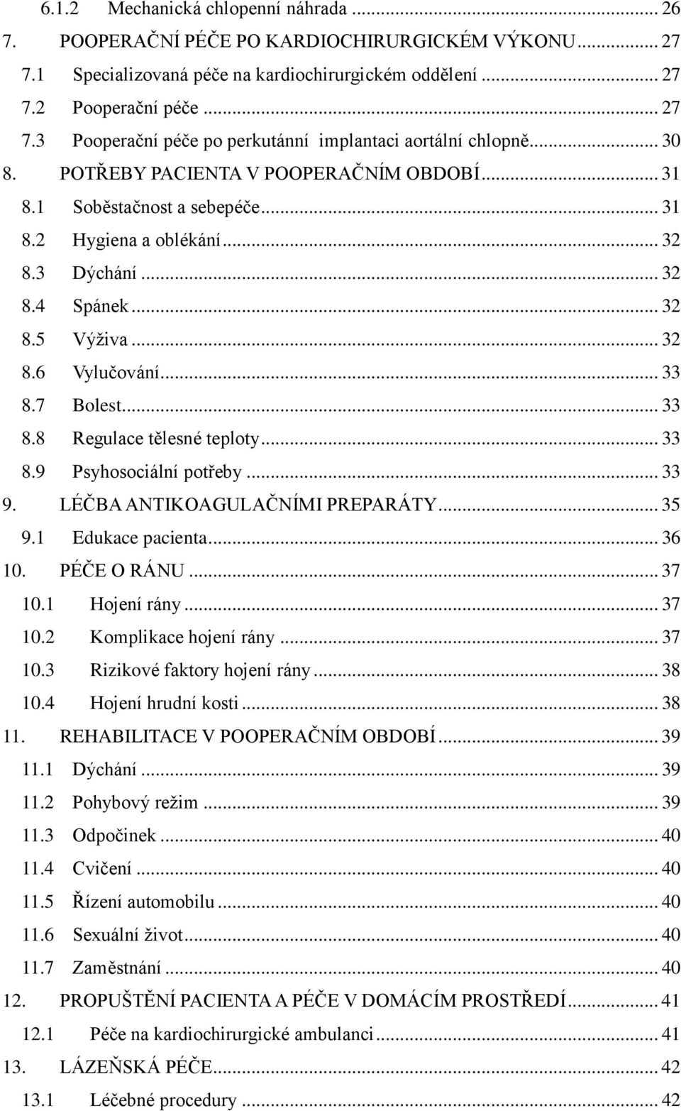 .. 33 8.8 Regulace tělesné teploty... 33 8.9 Psyhosociální potřeby... 33 9. LÉČBA ANTIKOAGULAČNÍMI PREPARÁTY... 35 9.1 Edukace pacienta... 36 10. PÉČE O RÁNU... 37 10.1 Hojení rány... 37 10.2 Komplikace hojení rány.