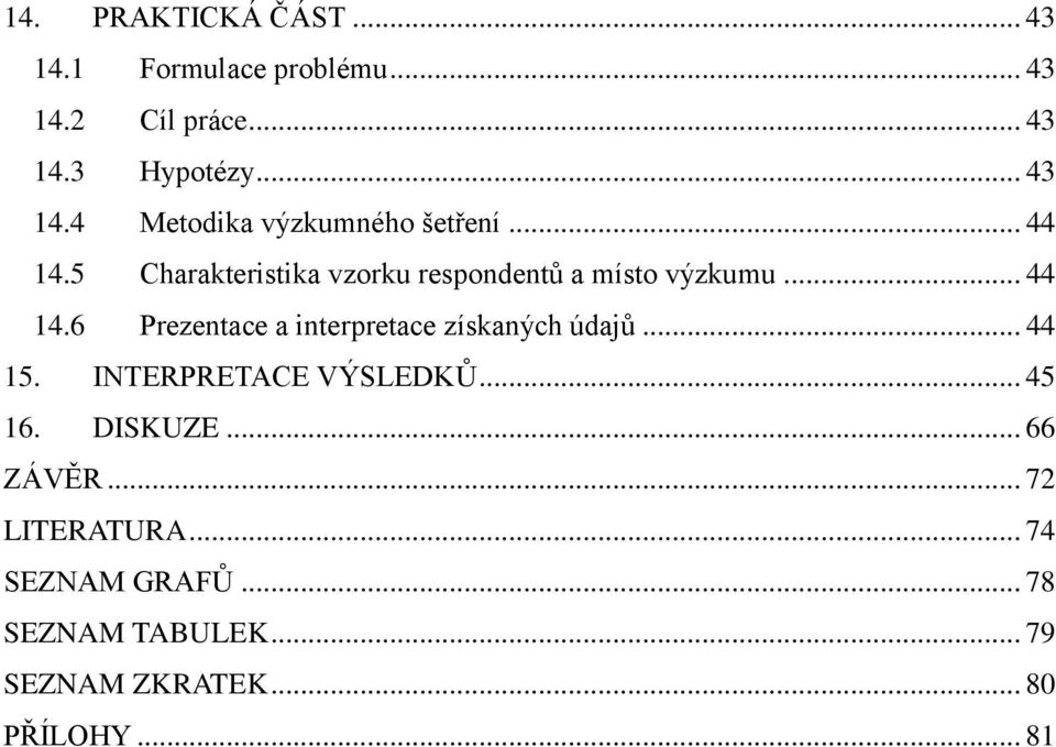 .. 44 15. INTERPRETACE VÝSLEDKŮ... 45 16. DISKUZE... 66 ZÁVĚR... 72 LITERATURA... 74 SEZNAM GRAFŮ.
