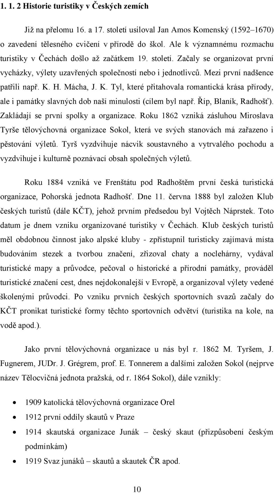 K. H. Mácha, J. K. Tyl, které přitahovala romantická krása přírody, ale i památky slavných dob naší minulosti (cílem byl např. Říp, Blaník, Radhošť). Zakládají se první spolky a organizace.