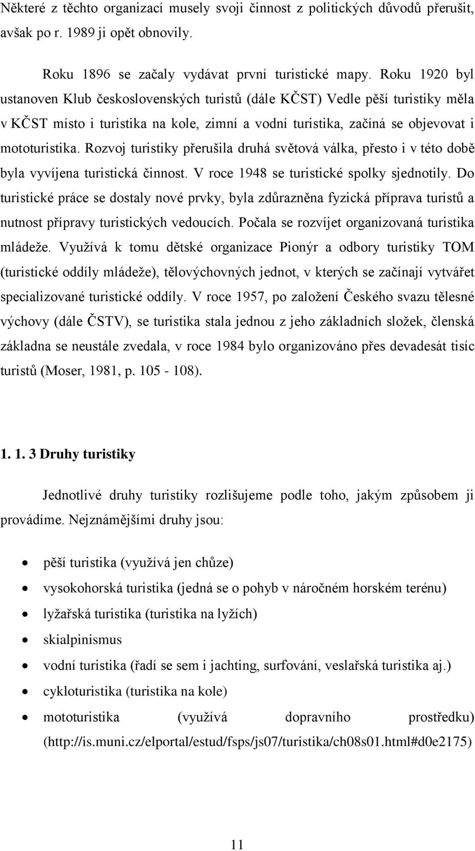 Rozvoj turistiky přerušila druhá světová válka, přesto i v této době byla vyvíjena turistická činnost. V roce 1948 se turistické spolky sjednotily.