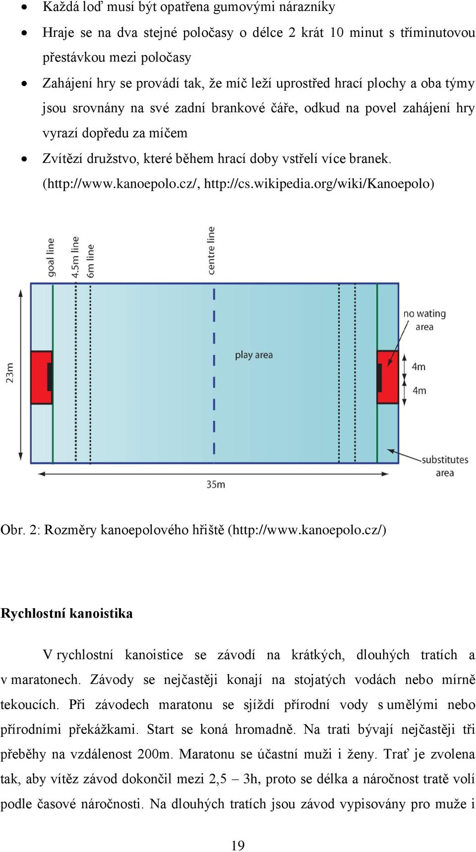cz/, http://cs.wikipedia.org/wiki/kanoepolo) Obr. 2: Rozměry kanoepolového hřiště (http://www.kanoepolo.cz/) Rychlostní kanoistika V rychlostní kanoistice se závodí na krátkých, dlouhých tratích a v maratonech.