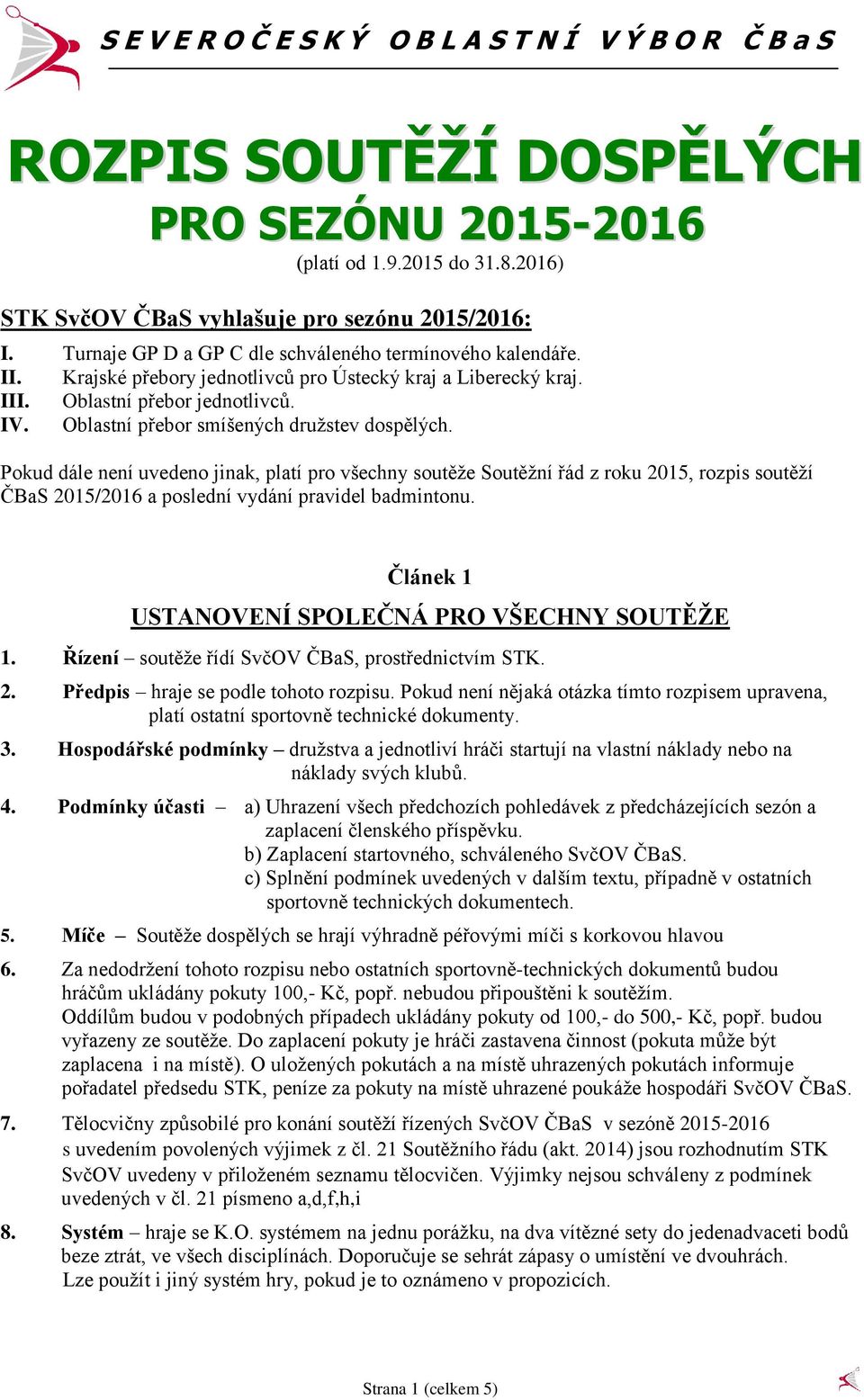 Pokud dále není uvedeno jinak, platí pro všechny soutěže Soutěžní řád z roku 2015, rozpis soutěží ČBaS 2015/2016 a poslední vydání pravidel badmintonu.