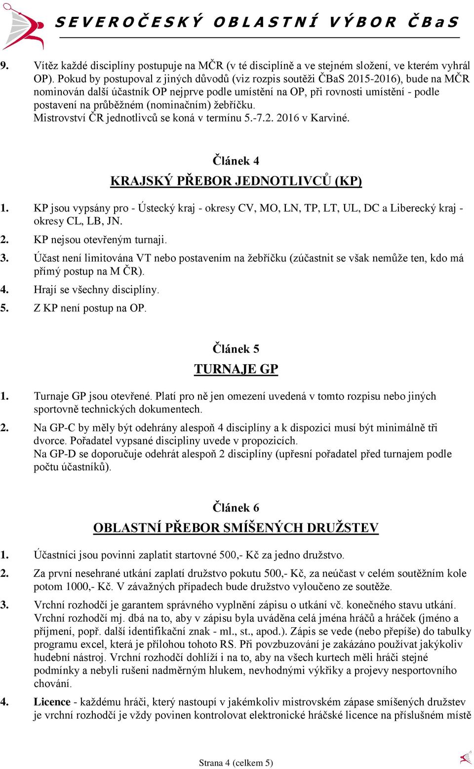 (nominačním) žebříčku. Mistrovství ČR jednotlivců se koná v termínu 5.-7.2. 2016 v Karviné. Článek 4 KRAJSKÝ PŘEBOR JEDNOTLIVCŮ (KP) 1.