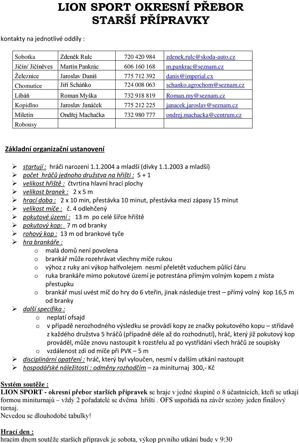 cz Kopidlno Jaroslav Janáček 775 212 225 janacek.jaroslav@seznam.cz Miletín Ondřej Machačka 732 980 777 ondrej.machacka@centrum.cz Robousy Základní organizační ustanovení startují : hráči narození 1.