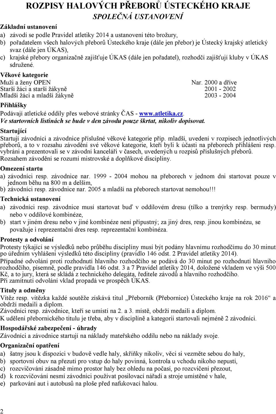 Věkové kategorie Muži a ženy OPEN Nar. 2000 a dříve Starší žáci a starší žákyně 2001-2002 Mladší žáci a mladší žákyně 2003-2004 Přihlášky Podávají atletické oddíly přes webové stránky ČAS - www.