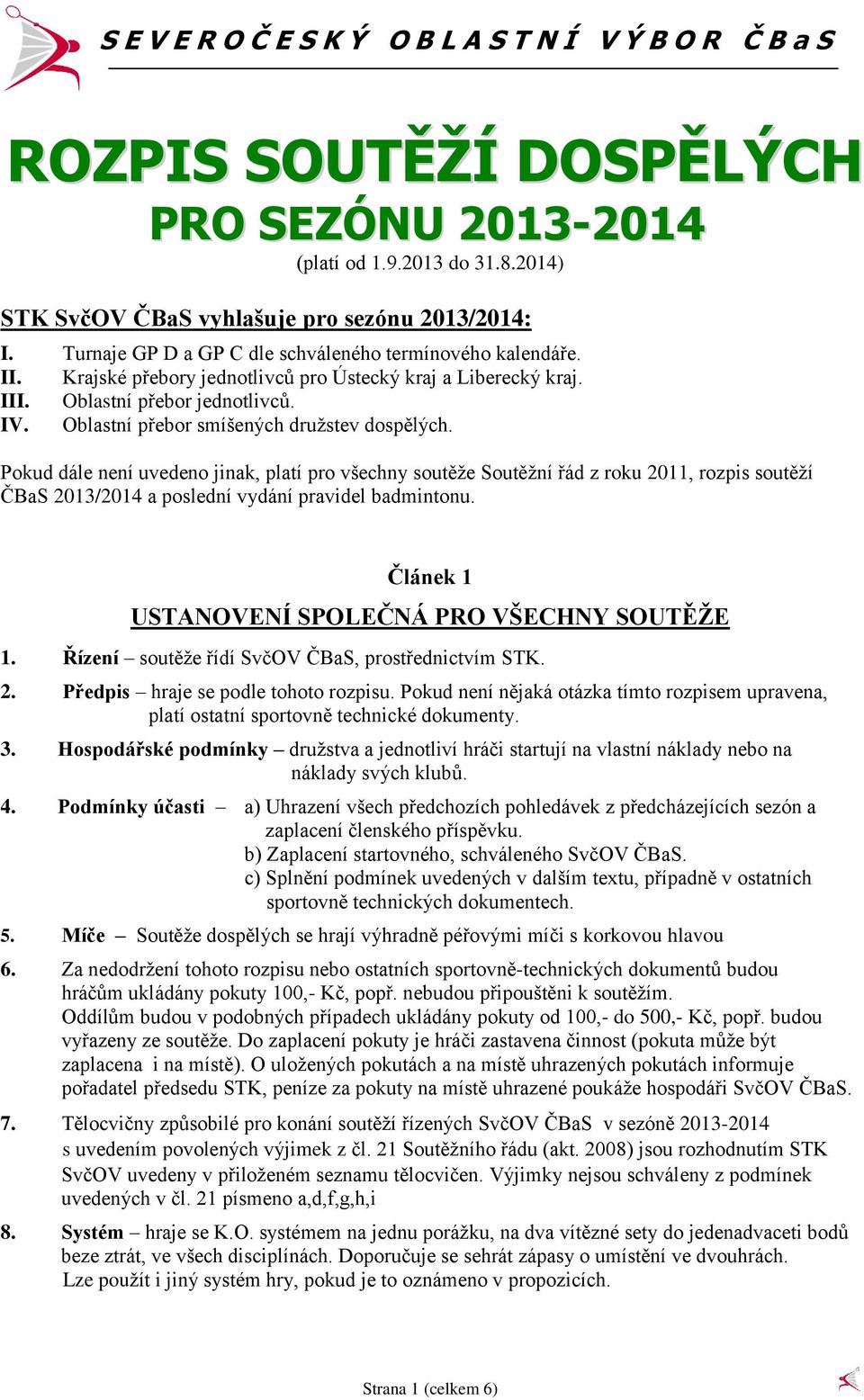 Pokud dále není uvedeno jinak, platí pro všechny soutěže Soutěžní řád z roku 2011, rozpis soutěží ČBaS 2013/2014 a poslední vydání pravidel badmintonu.