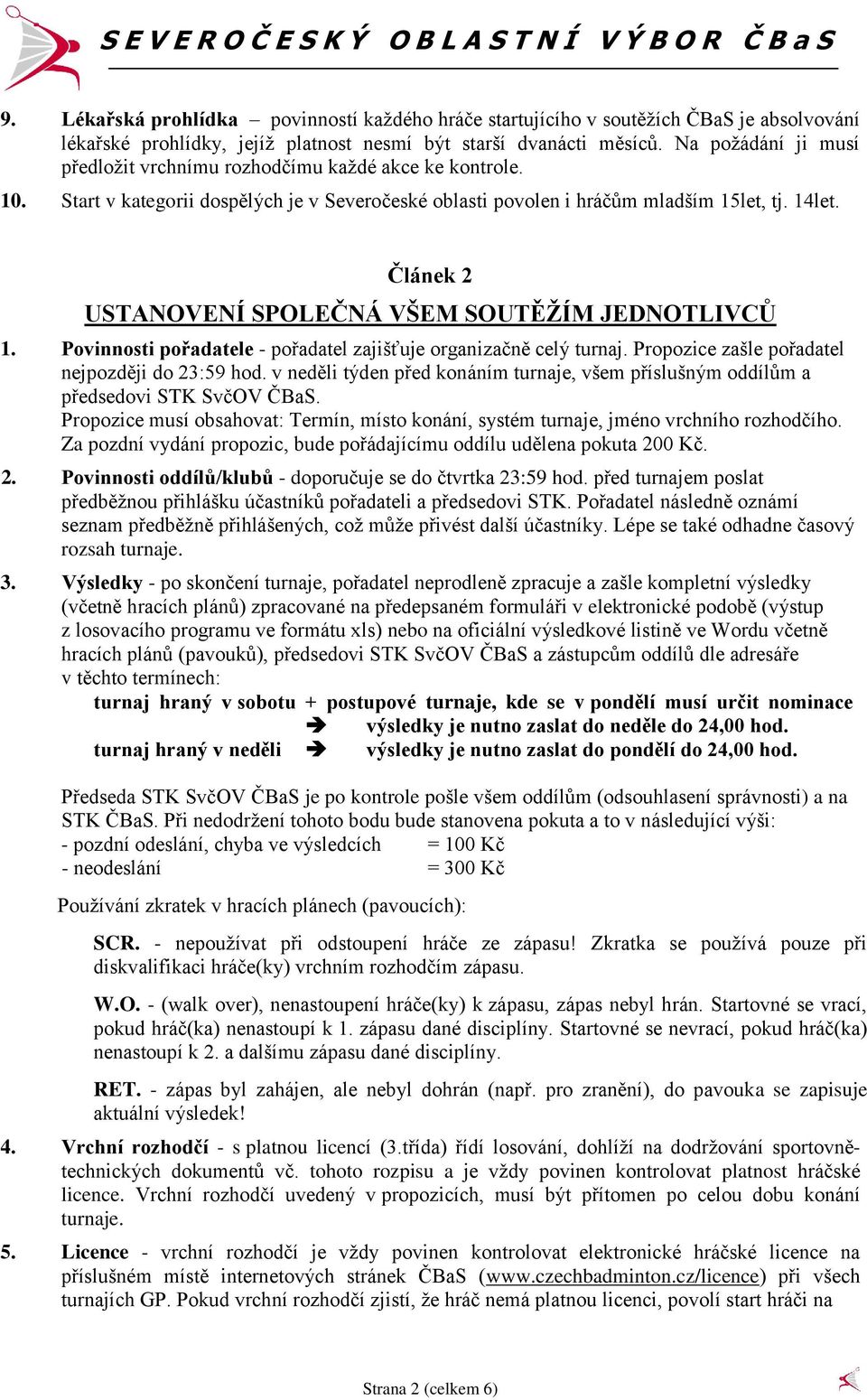 Článek 2 USTANOVENÍ SPOLEČNÁ VŠEM SOUTĚŽÍM JEDNOTLIVCŮ 1. Povinnosti pořadatele - pořadatel zajišťuje organizačně celý turnaj. Propozice zašle pořadatel nejpozději do 23:59 hod.