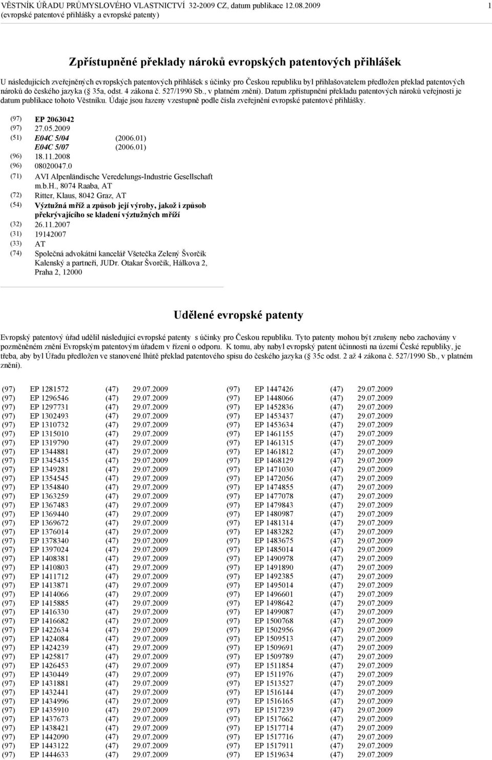 Datum zpřístupnění překladu patentových nároků veřejnosti je datum publikace tohoto Věstníku. Údaje jsou řazeny vzestupně podle čísla zveřejnění evropské patentové přihlášky. EP 2063042 27.05.
