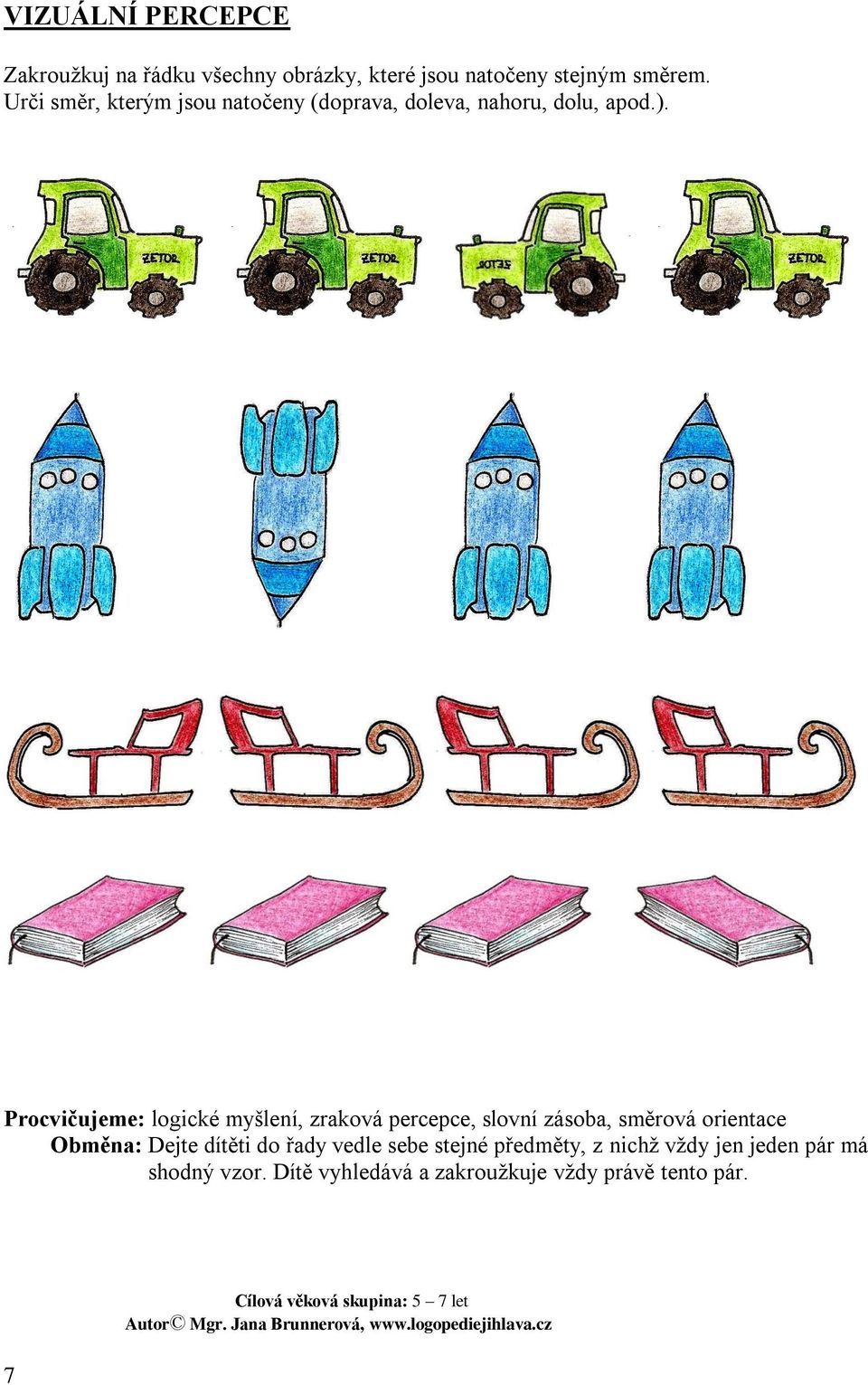 Procvičujeme: logické myšlení, zraková percepce, slovní zásoba, směrová orientace Obměna: Dejte