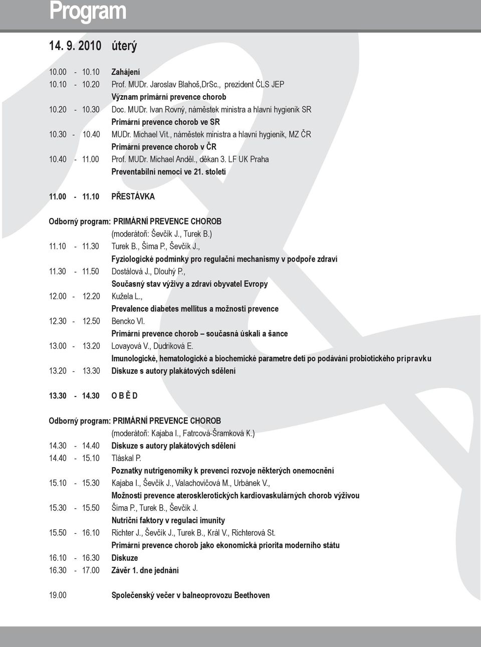století 11.00-11.10 PŘESTÁVKA Odborný program: PRIMÁRNÍ PREVENCE CHOROB (moderátoři: Ševčík J., Turek B.) 11.10-11.30 Turek B., Šíma P., Ševčík J.