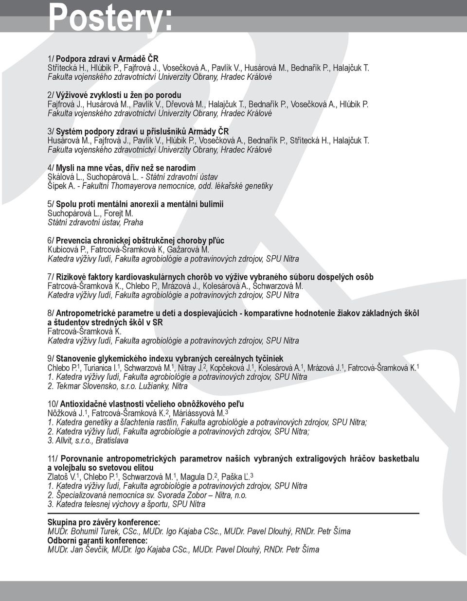 , Hlúbik P. Fakulta vojenského zdravotnictví Univerzity Obrany, Hradec Králové 3/ Systém podpory zdraví u příslušníků Armády ČR Husárová M., Fajfrová J., Pavlík V., Hlúbik P., Vosečková A.
