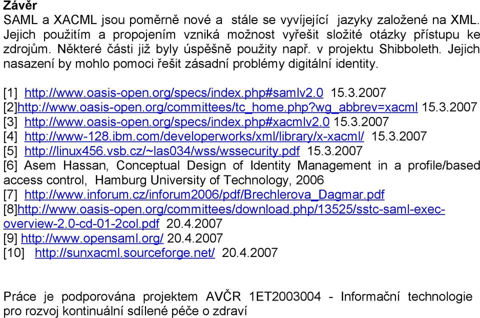 0 15.3.2007 [2]http://www.oasis-open.org/committees/tc_home.php?wg_abbrev=xacml 15.3.2007 [3] http://www.oasis-open.org/specs/index.php#xacmlv2.0 15.3.2007 [4] http://www-128.ibm.