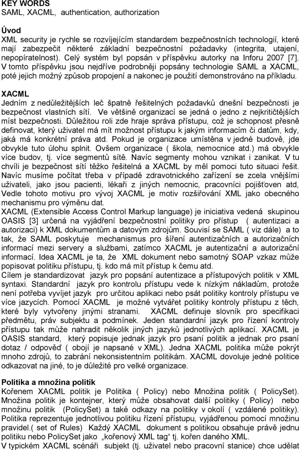 V tomto příspěvku jsou nejdříve podrobněji popsány technologie SAML a XACML, poté jejich možný způsob propojení a nakonec je použití demonstrováno na příkladu.