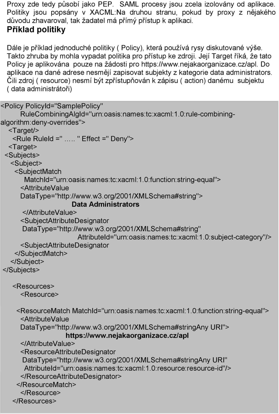 Příklad politiky Dále je příklad jednoduché politiky ( Policy), která používá rysy diskutované výše. Takto zhruba by mohla vypadat politika pro přístup ke zdroji.