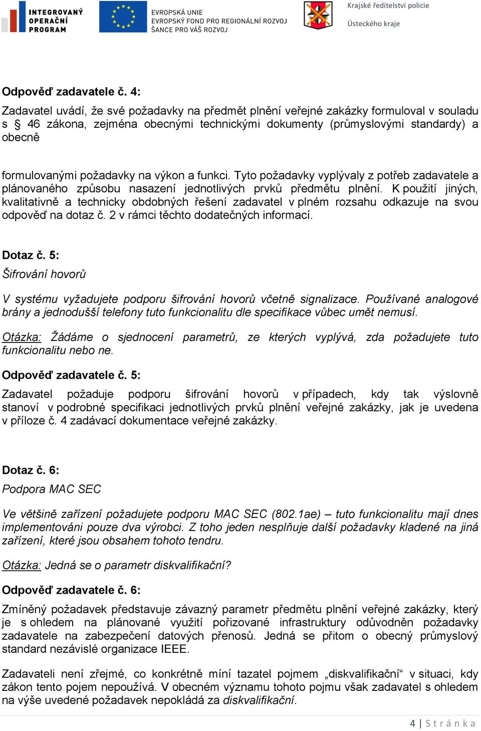 požadavky na výkon a funkci. Tyto požadavky vyplývaly z potřeb zadavatele a plánovaného způsobu nasazení jednotlivých prvků předmětu plnění.