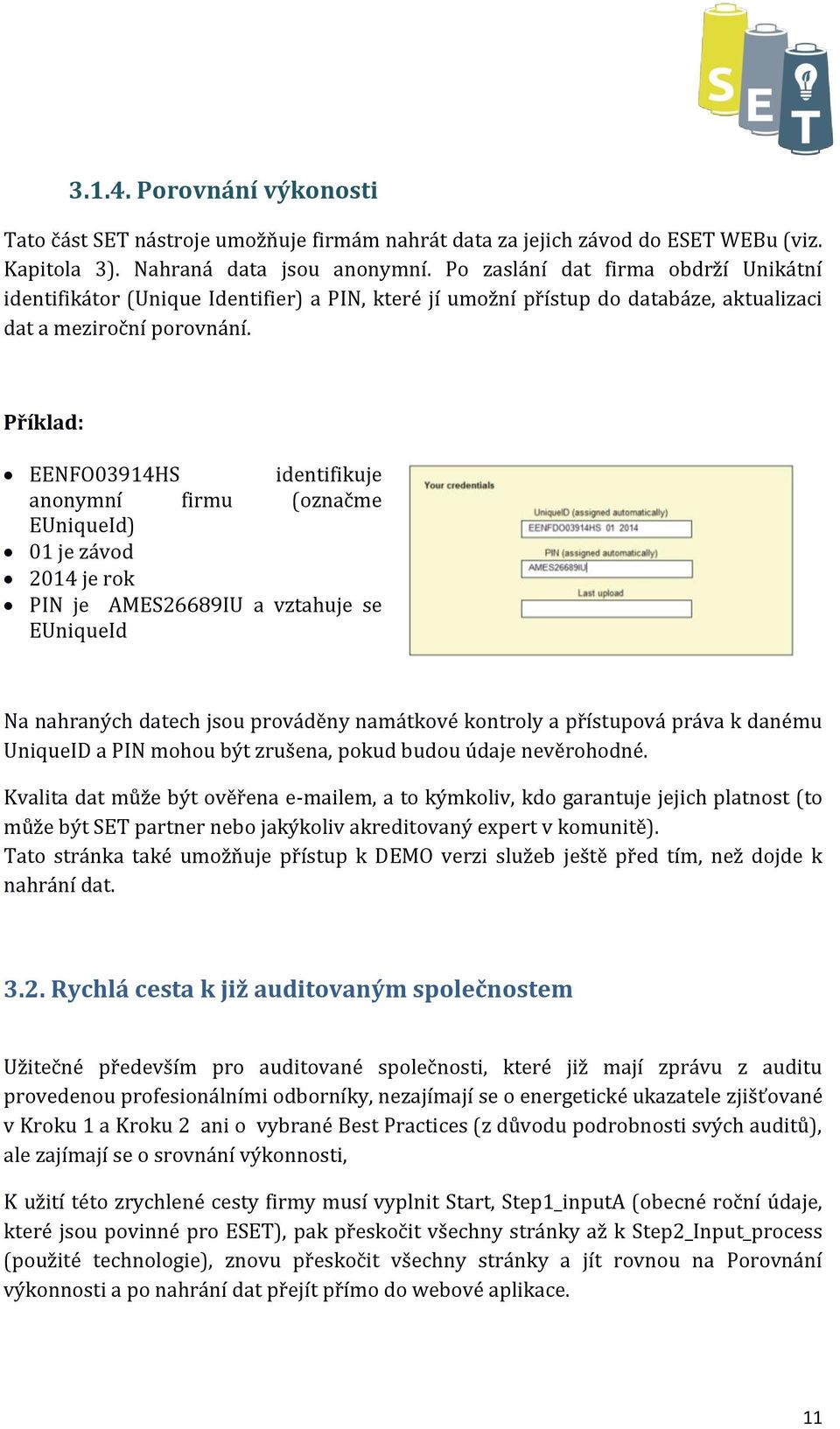 Příklad: EENFO03914HS identifikuje anonymní firmu (označme EUniqueId) 01 je závod 2014 je rok PIN je AMES26689IU a vztahuje se EUniqueId Na nahraných datech jsou prováděny namátkové kontroly a