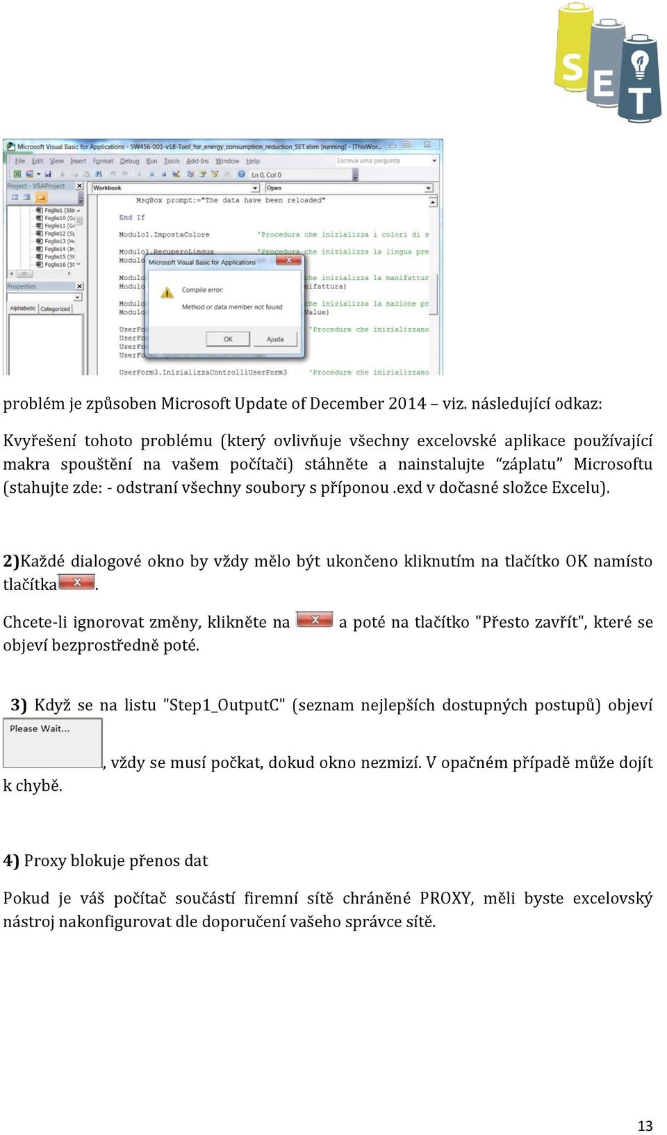 odstraní všechny soubory s příponou.exd v dočasné složce Excelu). 2)Každé dialogové okno by vždy mělo být ukončeno kliknutím na tlačítko OK namísto tlačítka.