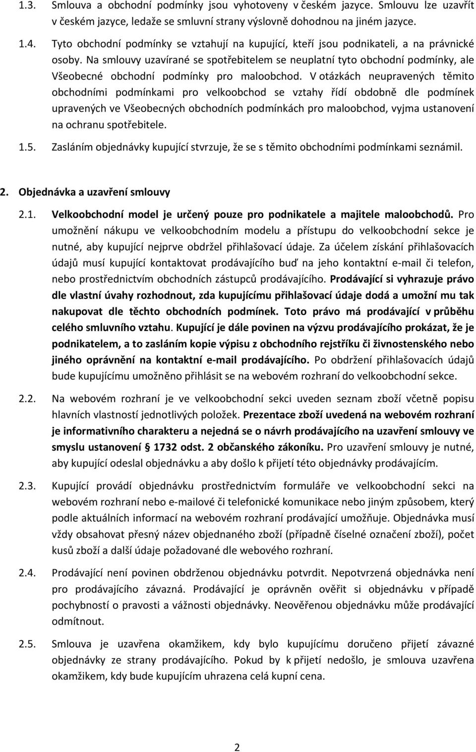 Na smlouvy uzavírané se spotřebitelem se neuplatní tyto obchodní podmínky, ale Všeobecné obchodní podmínky pro maloobchod.