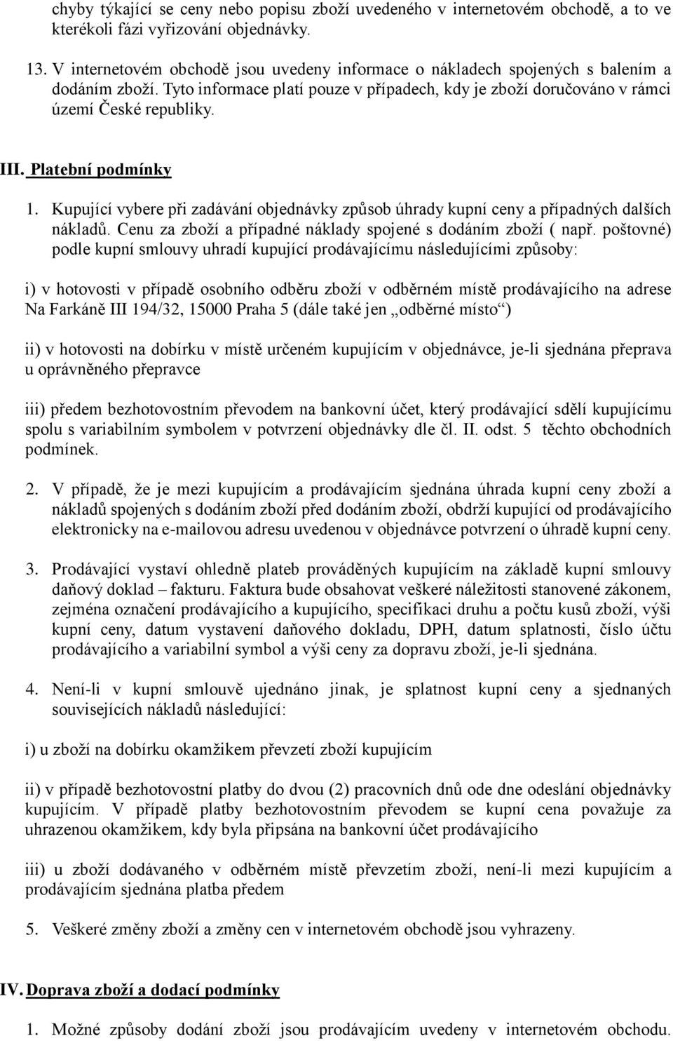 Platební podmínky 1. Kupující vybere při zadávání objednávky způsob úhrady kupní ceny a případných dalších nákladů. Cenu za zboží a případné náklady spojené s dodáním zboží ( např.