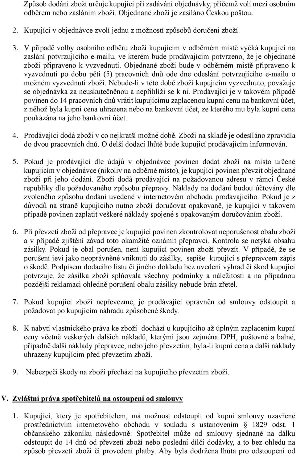 V případě volby osobního odběru zboží kupujícím v odběrném místě vyčká kupující na zaslání potvrzujícího e-mailu, ve kterém bude prodávajícím potvrzeno, že je objednané zboží připraveno k vyzvednutí.