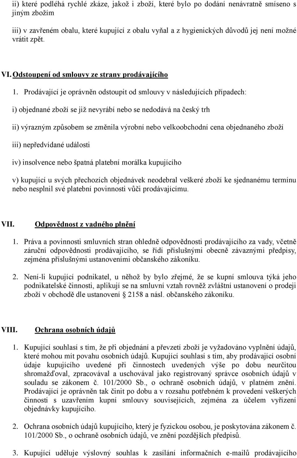 Prodávající je oprávněn odstoupit od smlouvy v následujících případech: i) objednané zboží se již nevyrábí nebo se nedodává na český trh ii) výrazným způsobem se změnila výrobní nebo velkoobchodní