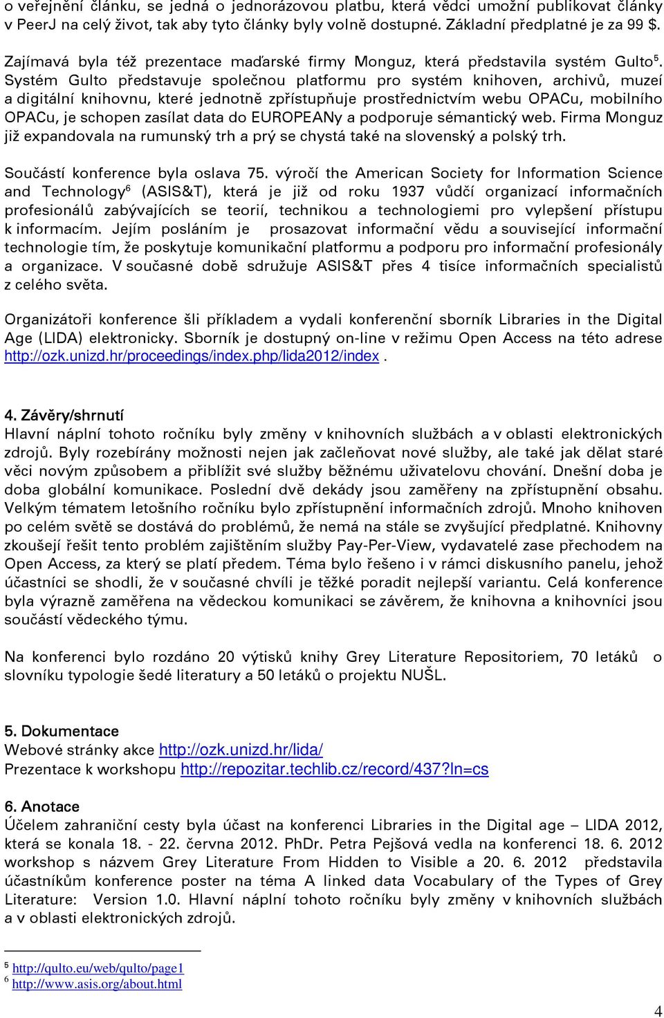 Systém Gulto představuje společnou platformu pro systém knihoven, archivů, muzeí a digitální knihovnu, které jednotně zpřístupňuje prostřednictvím webu OPACu, mobilního OPACu, je schopen zasílat data