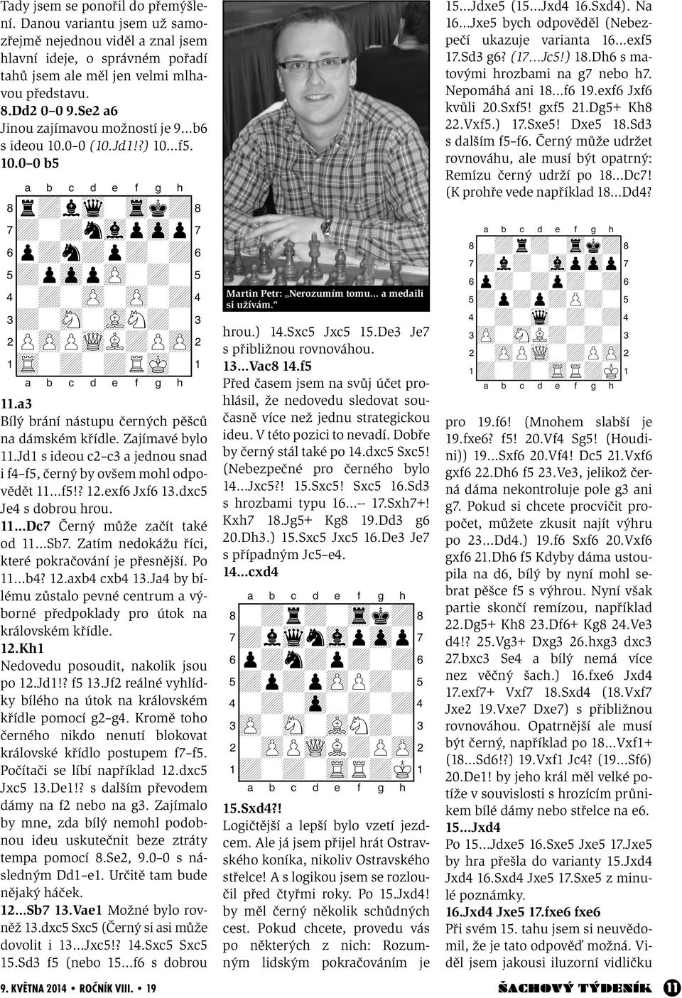 a3 Bílý brání nástupu černých pěšců na dámském křídle. Zajímavé bylo 11.Jd1 s ideou c2 c3 a jednou snad i f4 f5, černý by ovšem mohl odpovědět 11 f5!? 12.exf6 Jxf6 13.dxc5 Je4 s dobrou hrou.