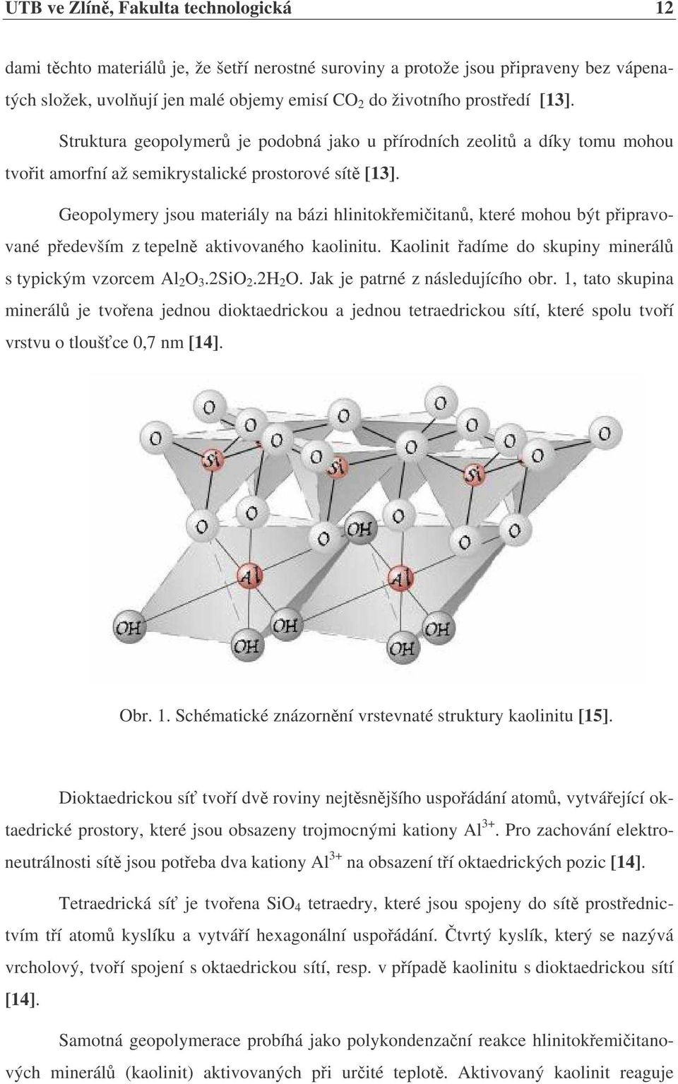 Geopolymery jsou materiály na bázi hlinitokemiitan, které mohou být pipravované pedevším z tepeln aktivovaného kaolinitu. Kaolinit adíme do skupiny minerál s typickým vzorcem Al 2 O 3.2SiO 2.2H 2 O.