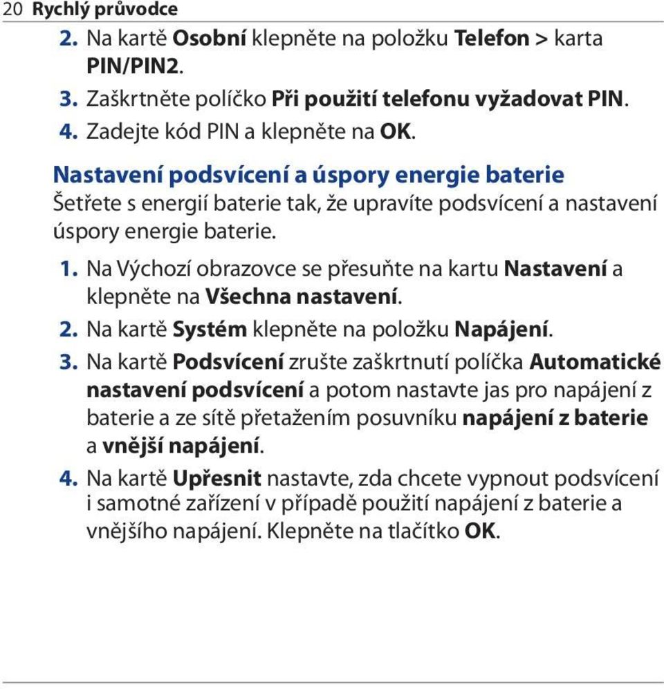 Na Výchozí obrazovce se přesuňte na kartu Nastavení a klepněte na Všechna nastavení. 2. Na kartě Systém klepněte na položku Napájení. 3.