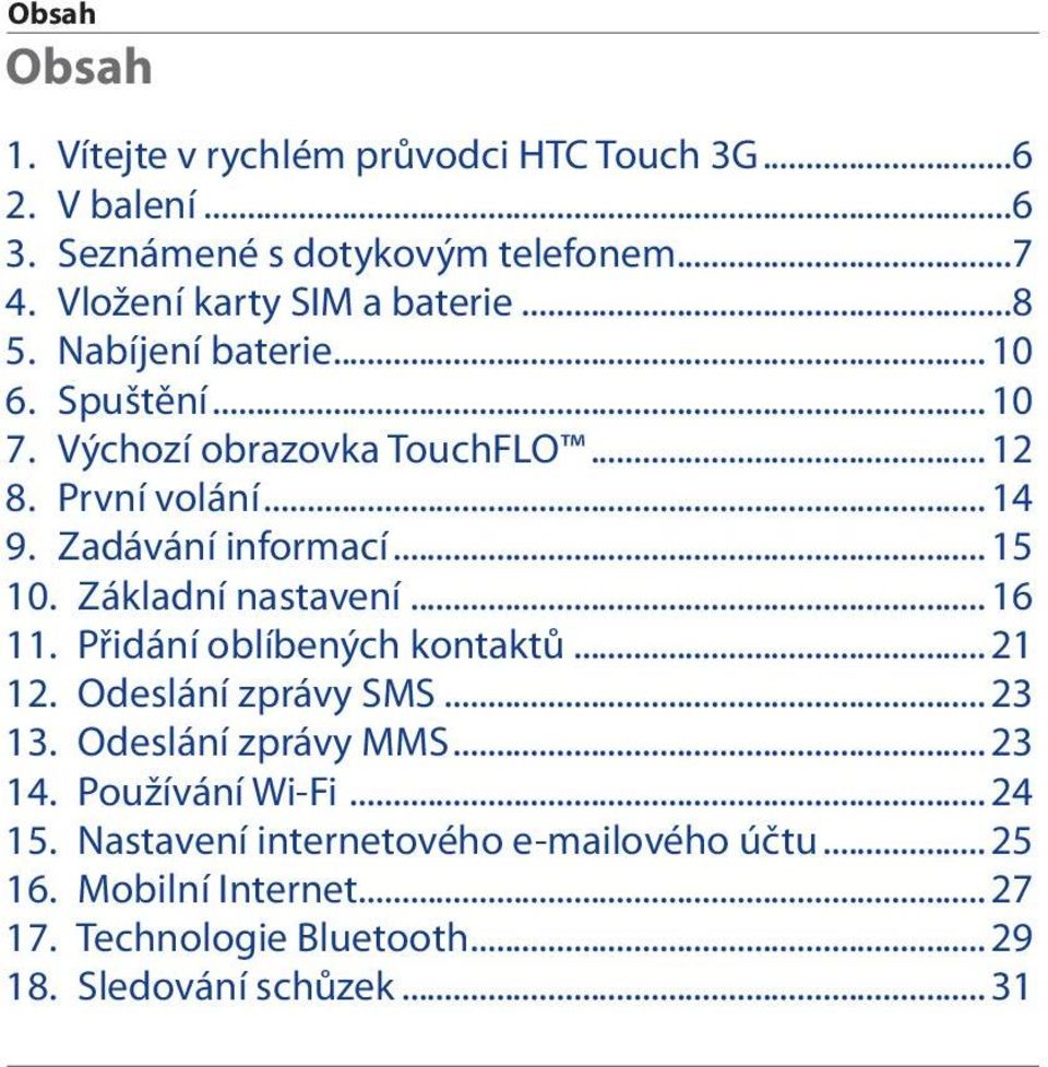 Zadávání informací... 15 10. Základní nastavení... 16 11. Přidání oblíbených kontaktů... 21 12. Odeslání zprávy SMS... 23 13.