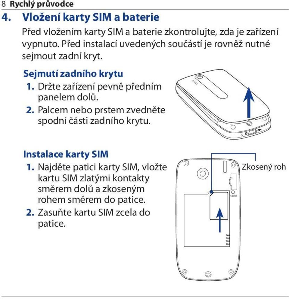 Držte zařízení pevně předním panelem dolů. 2. Palcem nebo prstem zvedněte spodní části zadního krytu. Instalace karty SIM 1.