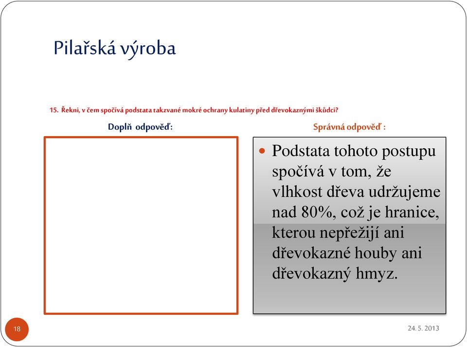 Podstata tohoto postupu spočívá v tom, že vlhkost dřeva